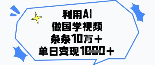 利用AI做国学视频，条条点赞10w+，单日变现1k+-中创项目网