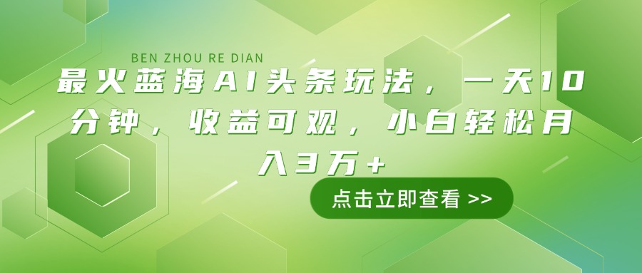 最火蓝海AI头条玩法，一天10分钟，收益可观，小白轻松月入3万+-中创项目网
