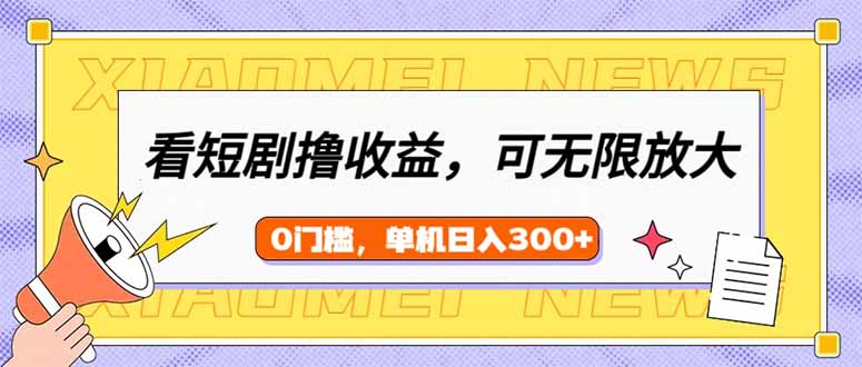看短剧领收益，可矩阵无限放大，单机日收益300+，新手小白轻松上手-中创项目网