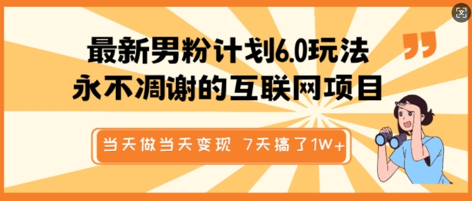 最新男粉计划6.0玩法，永不凋谢的互联网项目，当天做当天变现，视频包原创，7天搞了1个W-中创项目网