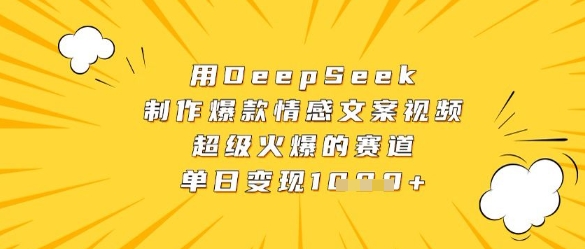 用DeepSeek制作爆款情感文案视频，超级火爆的赛道，单日变现数张-中创项目网