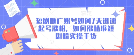 短剧推广账号如何7天迅速起号涨粉，如何涨精准短剧粉实操干货-中创项目网