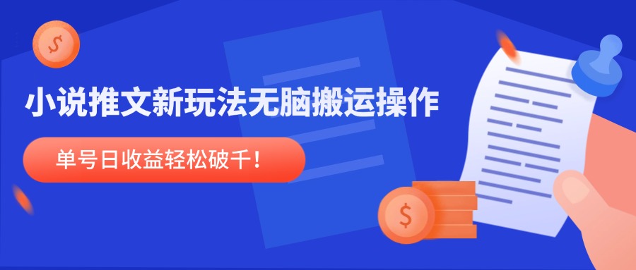 小说推文新玩法，无脑搬运操作，单号日收益轻松破千！-中创项目网