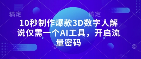 10秒制作爆款3D数字人解说仅需一个AI工具，开启流量密码-中创项目网