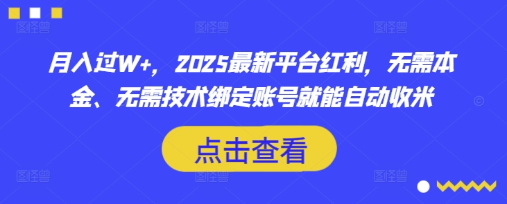 月入过W+，2025最新平台红利，无需本金、无需技术绑定账号就能自动收米-中创项目网