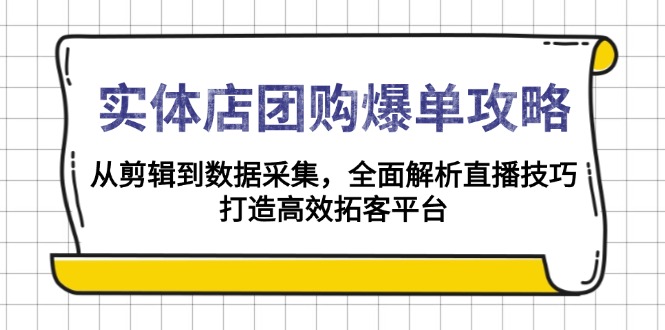 实体店-团购爆单攻略：从剪辑到数据采集，全面解析直播技巧，打造高效…-中创项目网
