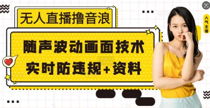 无人直播撸音浪+随声波动画面技术+实时防违规+资料【揭秘】-中创项目网