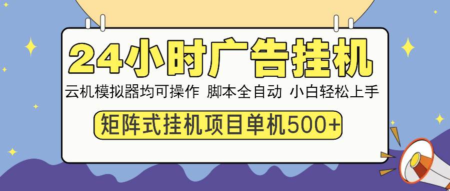 （13895期）24小时全自动广告挂机 矩阵式操作 单机收益500+ 小白也能轻松上手-中创项目网