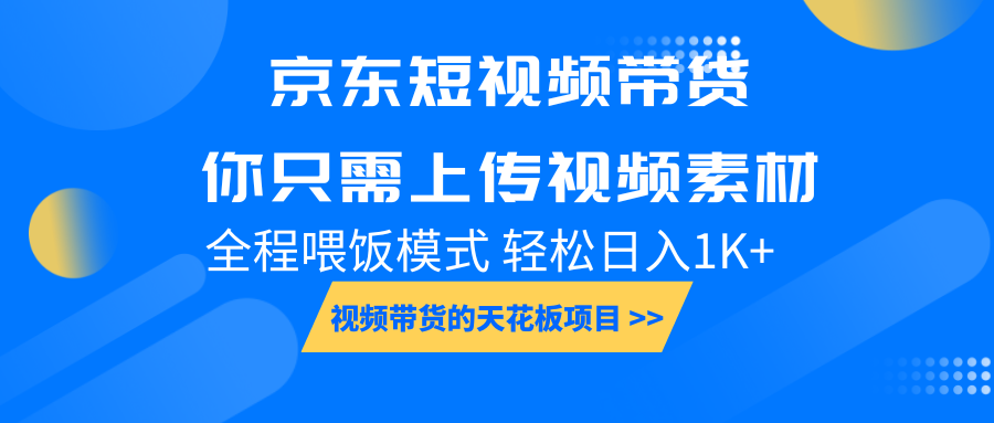京东短视频带货， 你只需上传视频素材轻松日入1000+， 小白宝妈轻松上手-中创项目网