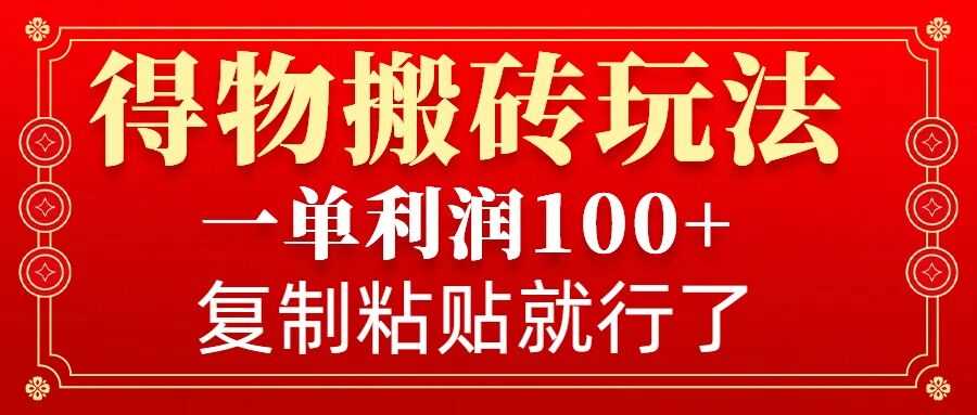 得物搬砖无门槛玩法，一单利润100+，无脑操作会复制粘贴就行-中创项目网