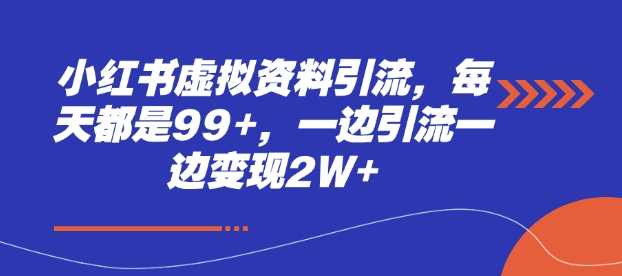 小红书虚拟资料引流，每天都是99+，一边引流一边变现2W+-中创项目网