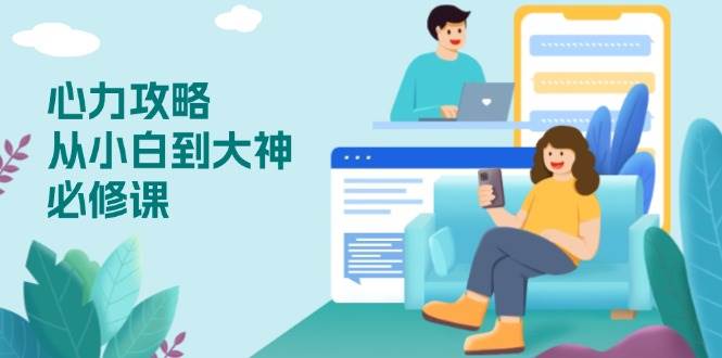 （13913期）心力 攻略，从小白到大神必修课，技能与心力独立，助你自信从容面对挑战-中创项目网