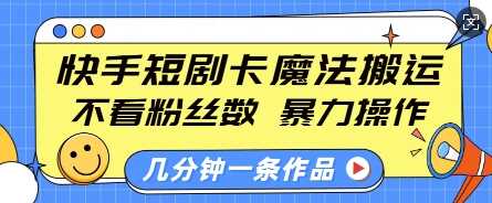 快手短剧卡魔法搬运，不看粉丝数，暴力操作，几分钟一条作品，小白也能快速上手-中创项目网