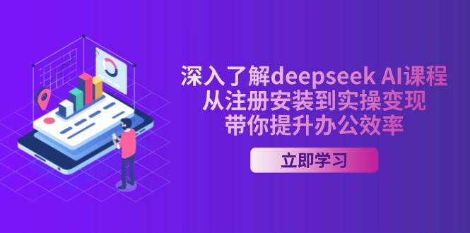 深入了解deepseek AI课程，从注册安装到实操变现，带你提升办公效率-中创项目网