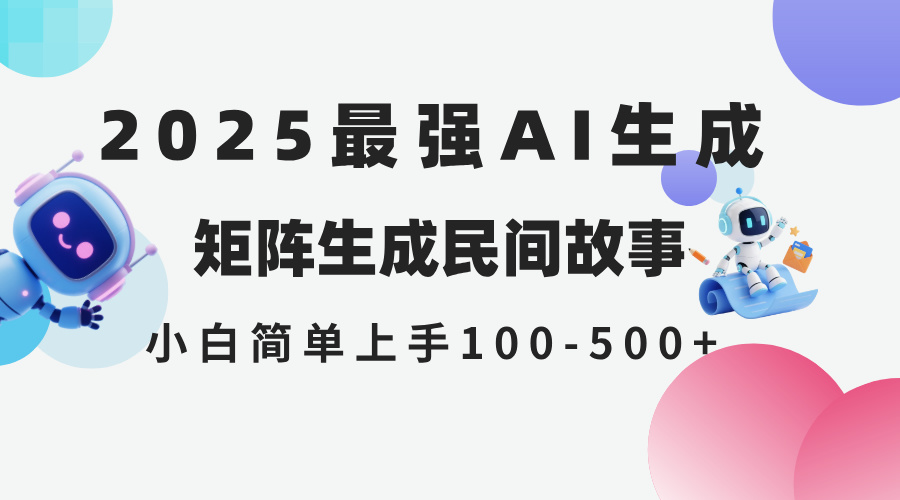 2025年5月最新AI生成 民间故事 全网分发各大平台 小白无脑操作 日入500…-中创项目网
