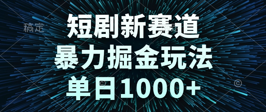 短剧新赛道，暴力掘金玩法，单日1000+-中创项目网