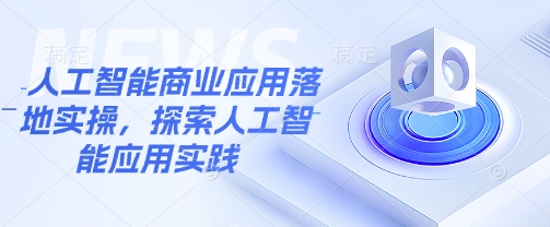 人工智能商业应用落地实操，探索人工智能应用实践-中创项目网