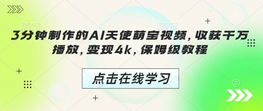 3分钟制作的AI天使萌宝视频，收获千万播放，变现4k，保姆级教程!-中创项目网