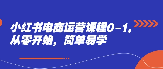 小红书电商运营课程0-1，从零开始，简单易学-中创项目网