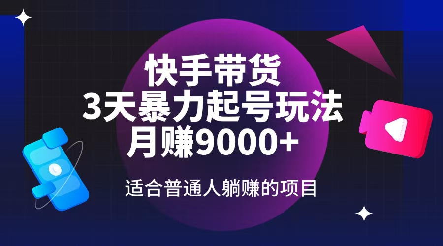 快手带货，3天起号暴力玩法，月赚9000+，适合普通人躺赚的项目-中创项目网