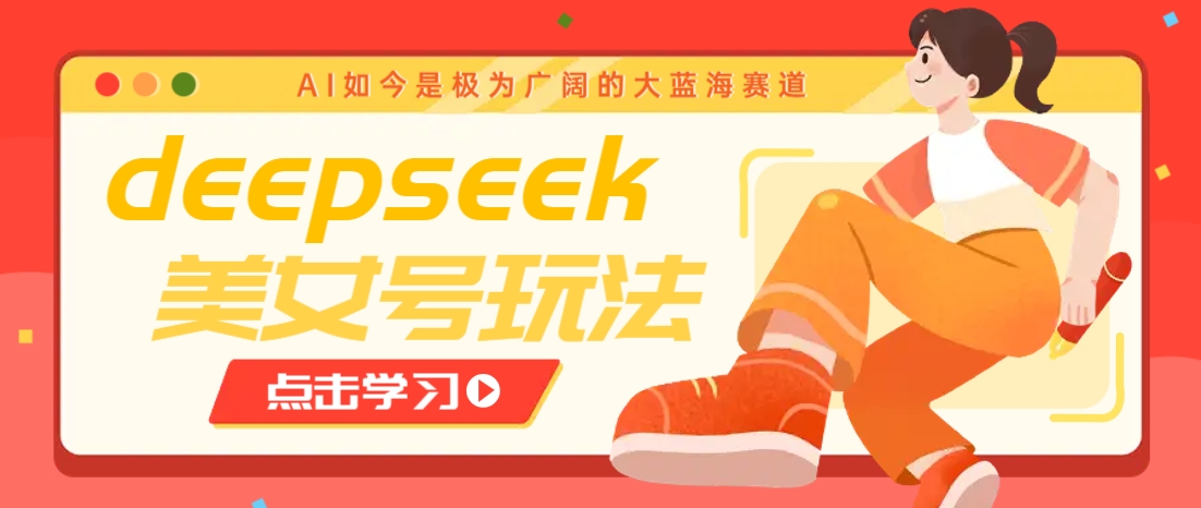 借助deepseek创作出各种风格的美女视频，7天快速涨粉，多种变现月入万元-中创项目网