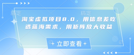 淘宝虚拟项目8.0，用信息差吃透蓝海需求，用矩阵放大收益-中创项目网