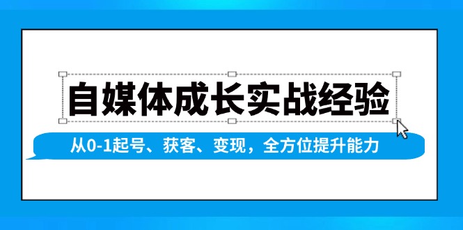 自媒体成长实战经验，从0-1起号、获客、变现，全方位提升能力-中创项目网