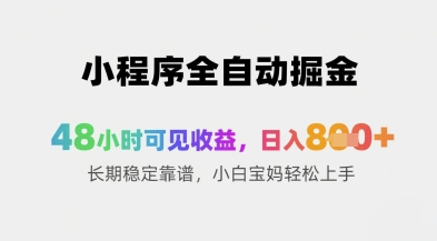 小程序全自动掘金，48小时可见收益，日入8张+长期稳定靠谱，小白宝妈轻松上手【揭秘】-中创项目网