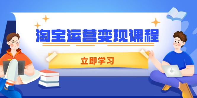 淘宝运营变现课程，涵盖店铺运营、推广、数据分析，助力商家提升-中创项目网