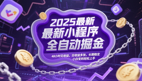 2025最新小程序全自动掘金，48小时见收益，日收益多张，长期稳定，小白宝妈轻松上手【揭秘】-中创项目网
