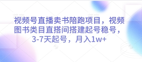视频号直播卖书陪跑项目，视频号图书类目直搭间搭建起号稳号，3-7天起号，月入1w+-中创项目网