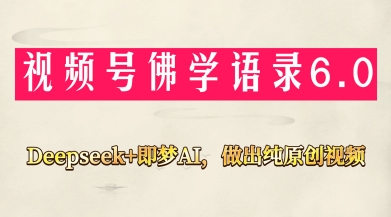 视频号佛学禅语6.0，用Deepseek+即梦ai，做纯原创视频，新手小白，也能月入1W+-中创项目网