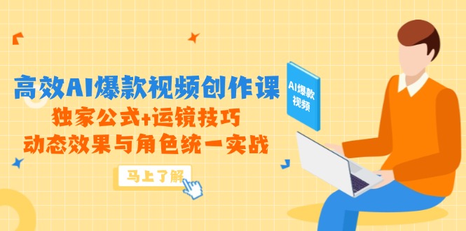 高效AI爆款视频创作课，独家公式+运镜技巧，动态效果与角色统一实战-中创项目网