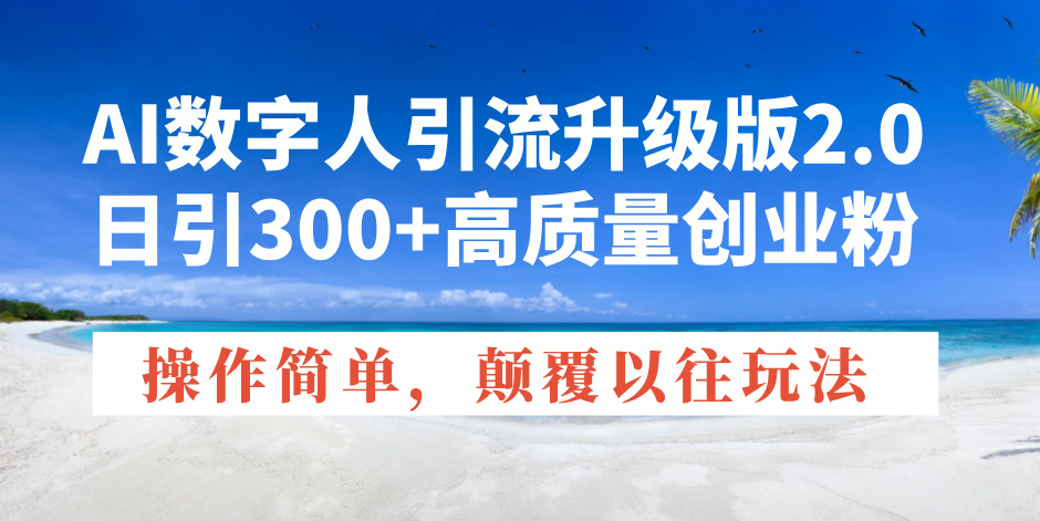 AI数字人引流升级版2.0，日引300+高质量创业粉，操作简单，颠覆以往玩法-中创项目网