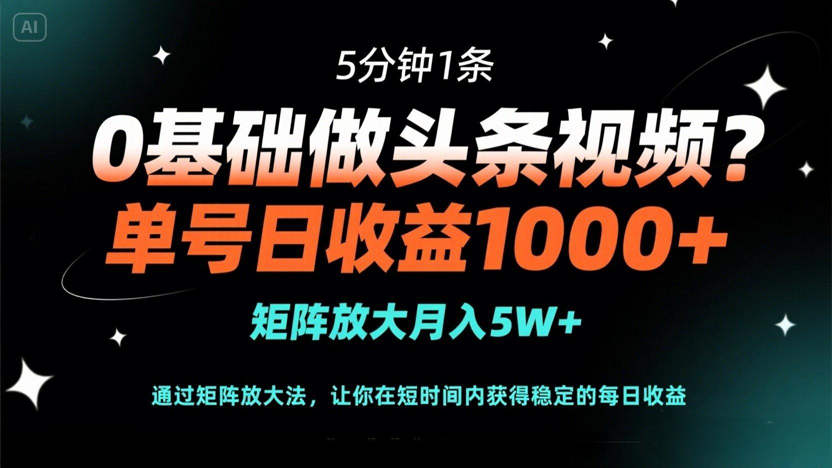 0基础做头条视频？5分钟1条，单号日收益1000+，矩阵放大月入5W+-中创项目网