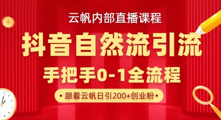 【云帆内部直播课】抖音最新自然模版引流玩法，单号单日引300+精准创业粉-中创项目网