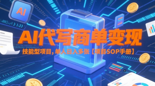 AI代写商单变现，技能型项目，单人日入多张 【项目SOP手册】-中创项目网