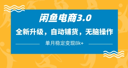 闲鱼电商3.0，全新升级，自动铺货，无脑操作，单月稳定变现8k+【揭秘】-中创项目网