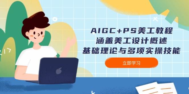 AIGC+PS美工教程：涵盖美工设计概述、基础理论与多项实操技能-中创项目网