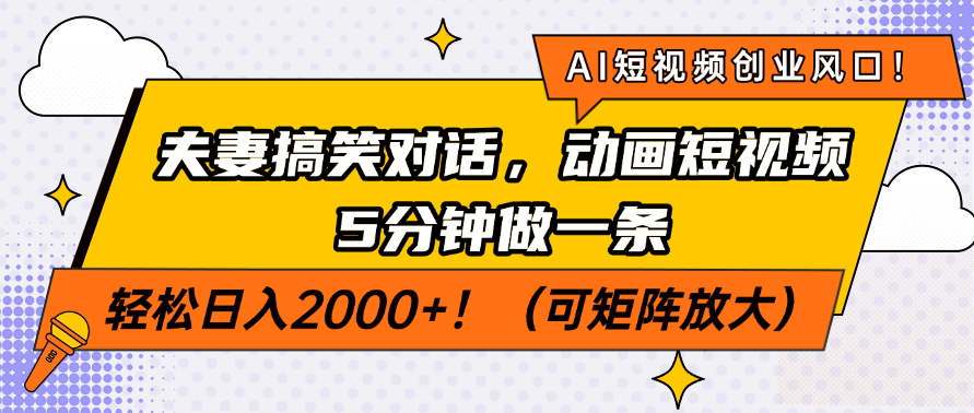 AI短视频创业风口！夫妻搞笑对话，动画短视频5分钟做一条，轻松日入200…-中创项目网