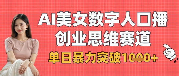AI美女数字人口播商业思维赛道，单日暴力突破1k+-中创项目网