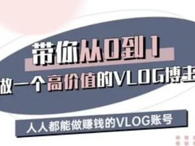 带你从0-1做一个高价值的VLOG博主三期，人人都能做挣钱的VLOG账号-中创项目网