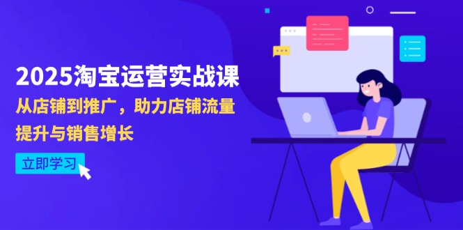 2025淘宝运营实战课-4月更新：从店铺到推广，助力店铺流量提升与销售增长-中创项目网
