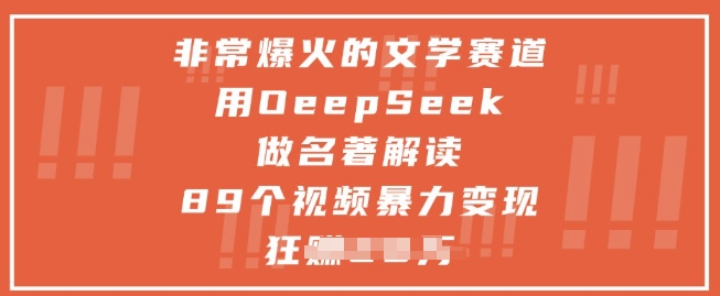 非常爆火的文学赛道，用deepseek做名著解读 ，89个视频暴力变现1w+-中创项目网