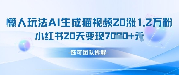 懒人玩法AI生成猫咪图片视频，20涨1.2W万粉，小红书商单20天变现7k-中创项目网