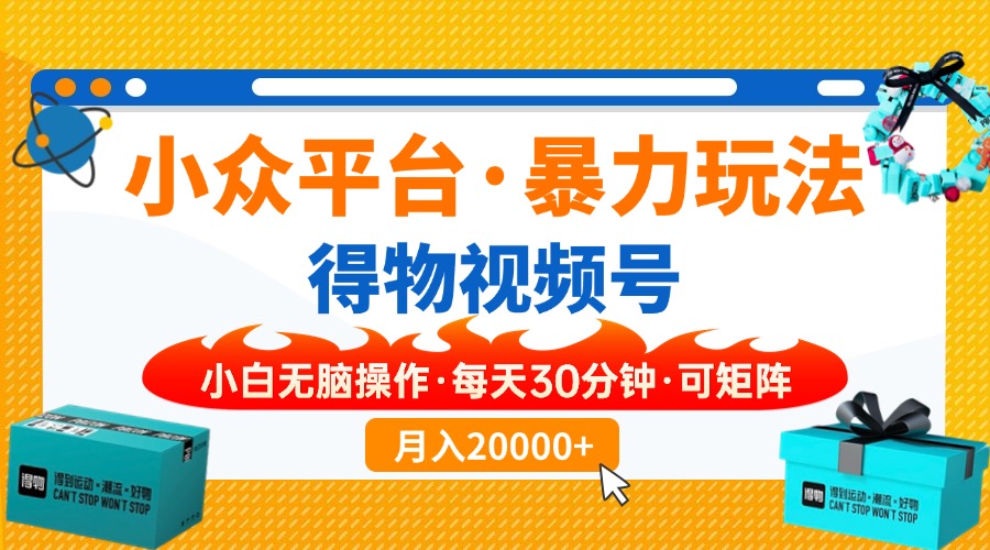 【得物】小众平台暴力玩法，一键搬运爆款视频，可矩阵，小白无脑操作，…-中创项目网
