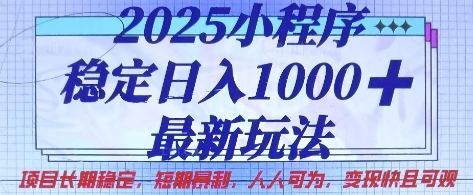 2025小程序稳定日入1k，最新玩法项目长期稳定，短期是利，人人可为，变现快且可观【揭秘】-中创项目网