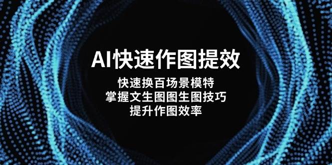 AI快速作图提效，快速换百场景模特，掌握文生图图生图技巧，提升作图效率-中创项目网