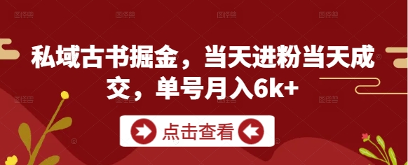 私域古书掘金，当天进粉当天成交，单号月入6k+-中创项目网