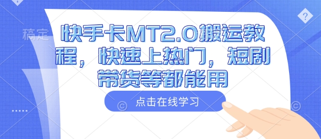 快手卡MT2.0搬运教程，快速上热门，短剧带货等都能用-中创项目网